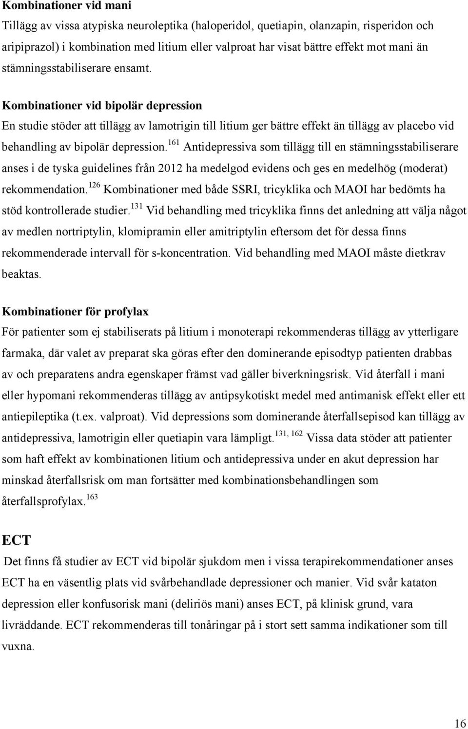 Kombinationer vid bipolär depression En studie stöder att tillägg av lamotrigin till litium ger bättre effekt än tillägg av placebo vid behandling av bipolär depression.