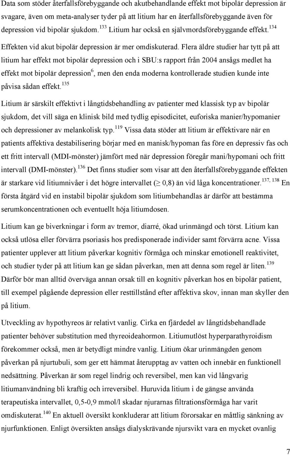 Flera äldre studier har tytt på att litium har effekt mot bipolär depression och i SBU:s rapport från 2004 ansågs medlet ha effekt mot bipolär depression 6, men den enda moderna kontrollerade studien