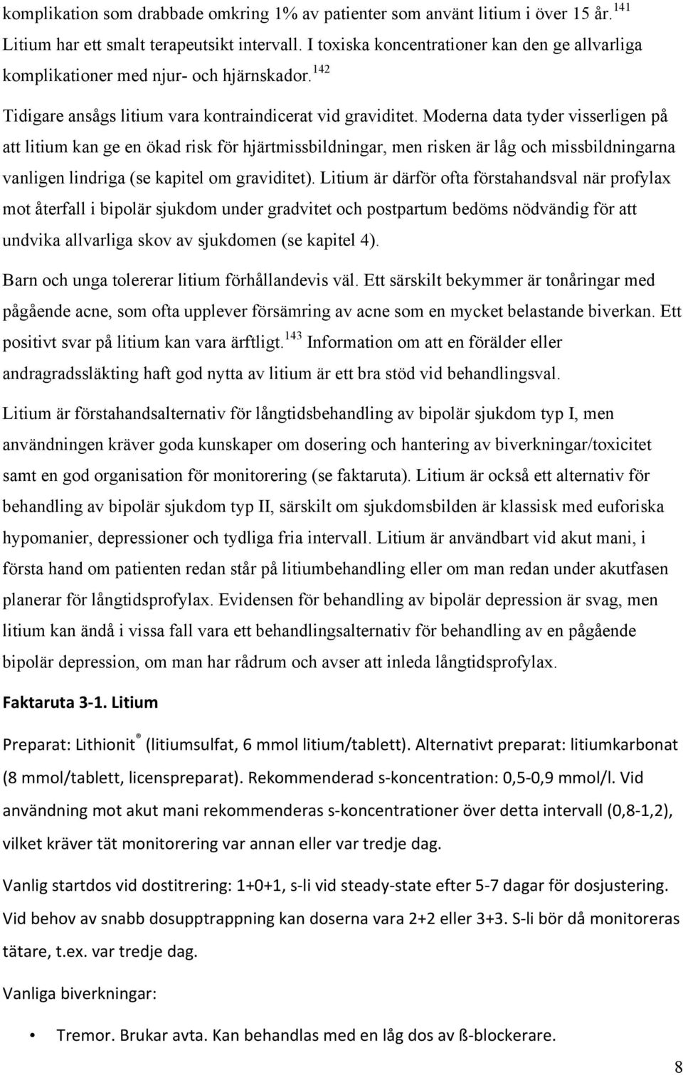 Moderna data tyder visserligen på att litium kan ge en ökad risk för hjärtmissbildningar, men risken är låg och missbildningarna vanligen lindriga (se kapitel om graviditet).