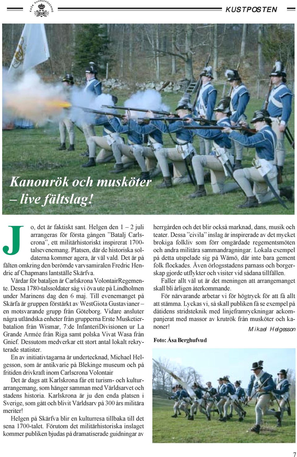 Värdar för bataljen är Carlskrona VolontairRegemente. Dessa 1780-talssoldater såg vi öva ute på Lindholmen under Marinens dag den 6 maj.