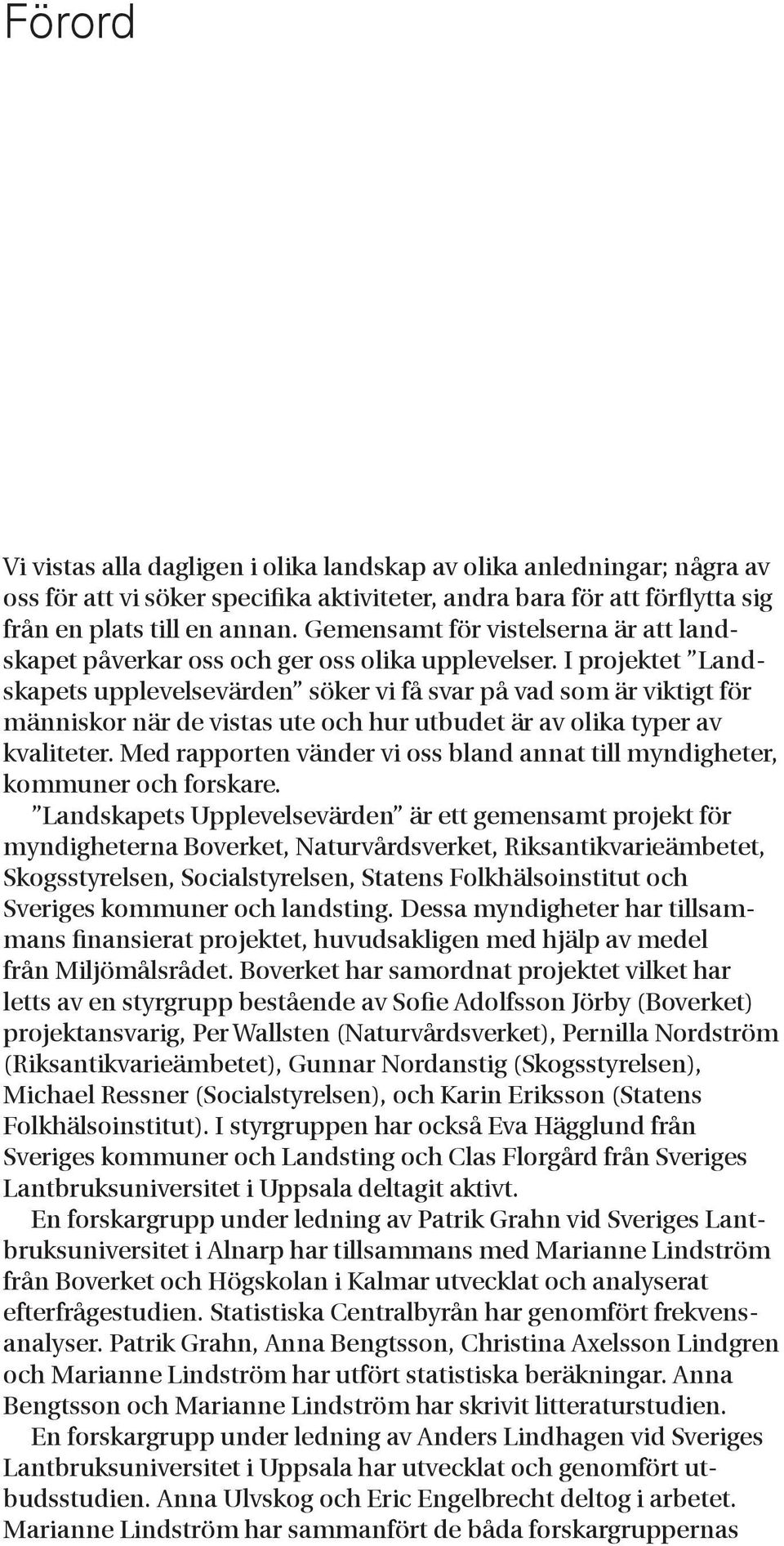 I projektet Landskapets upplevelsevärden söker vi få svar på vad som är viktigt för människor när de vistas ute och hur utbudet är av olika typer av kvaliteter.
