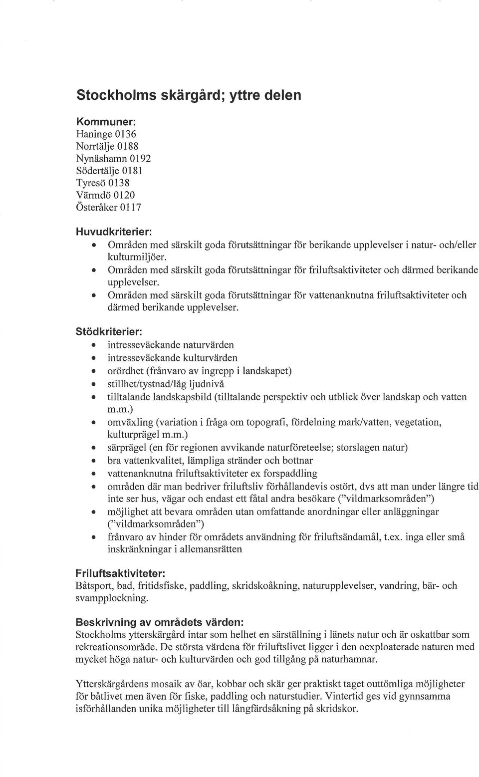 . Områden med särskilt goda ftirutsättningar ftir friluftsaktiviteter och därmed berikande upplevelser.