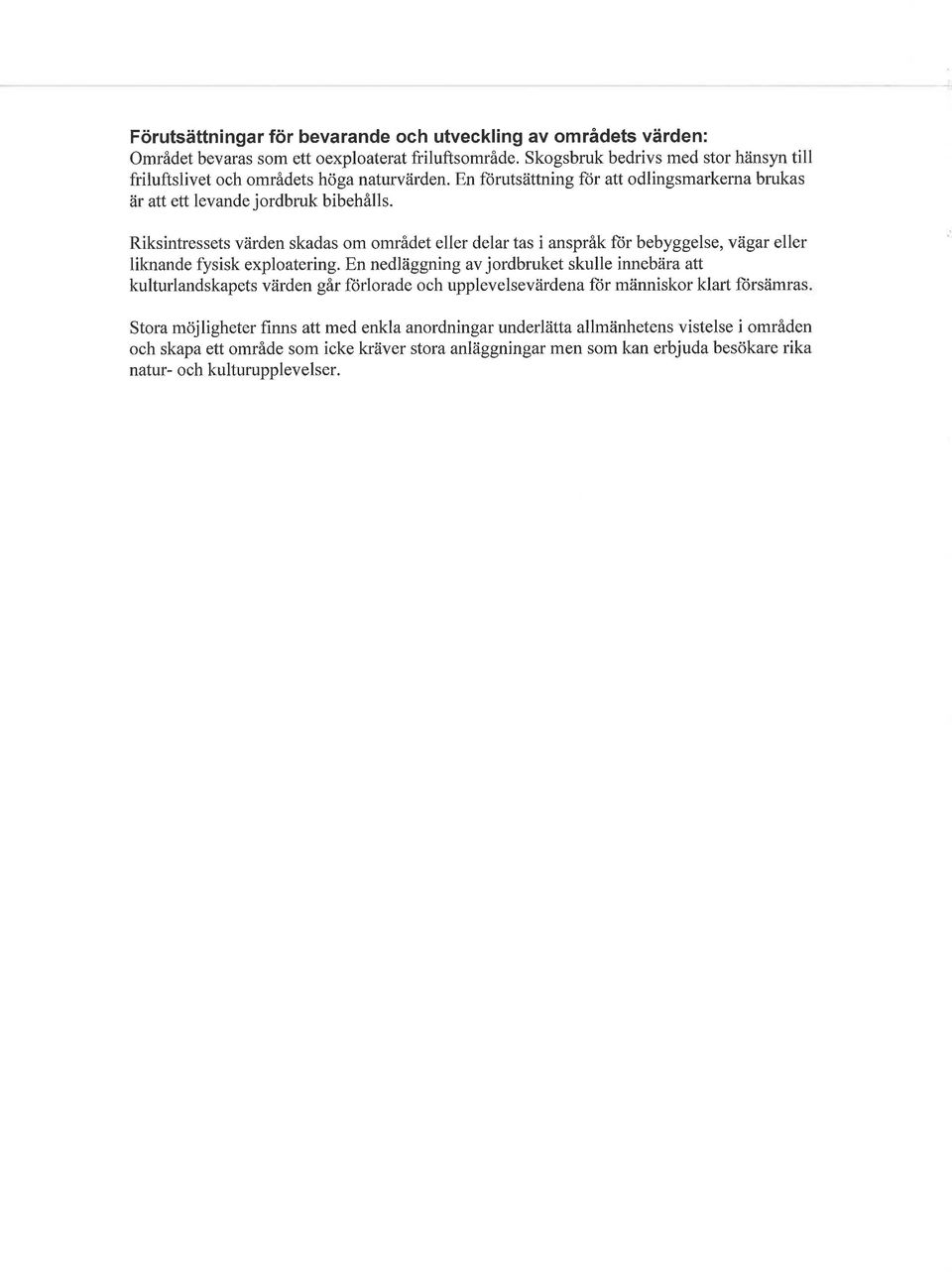 Riksintressets värden skadas om området eller delar tas i anspråk ftir bebyggelse, vägar eller liknande fysisk exploatering.