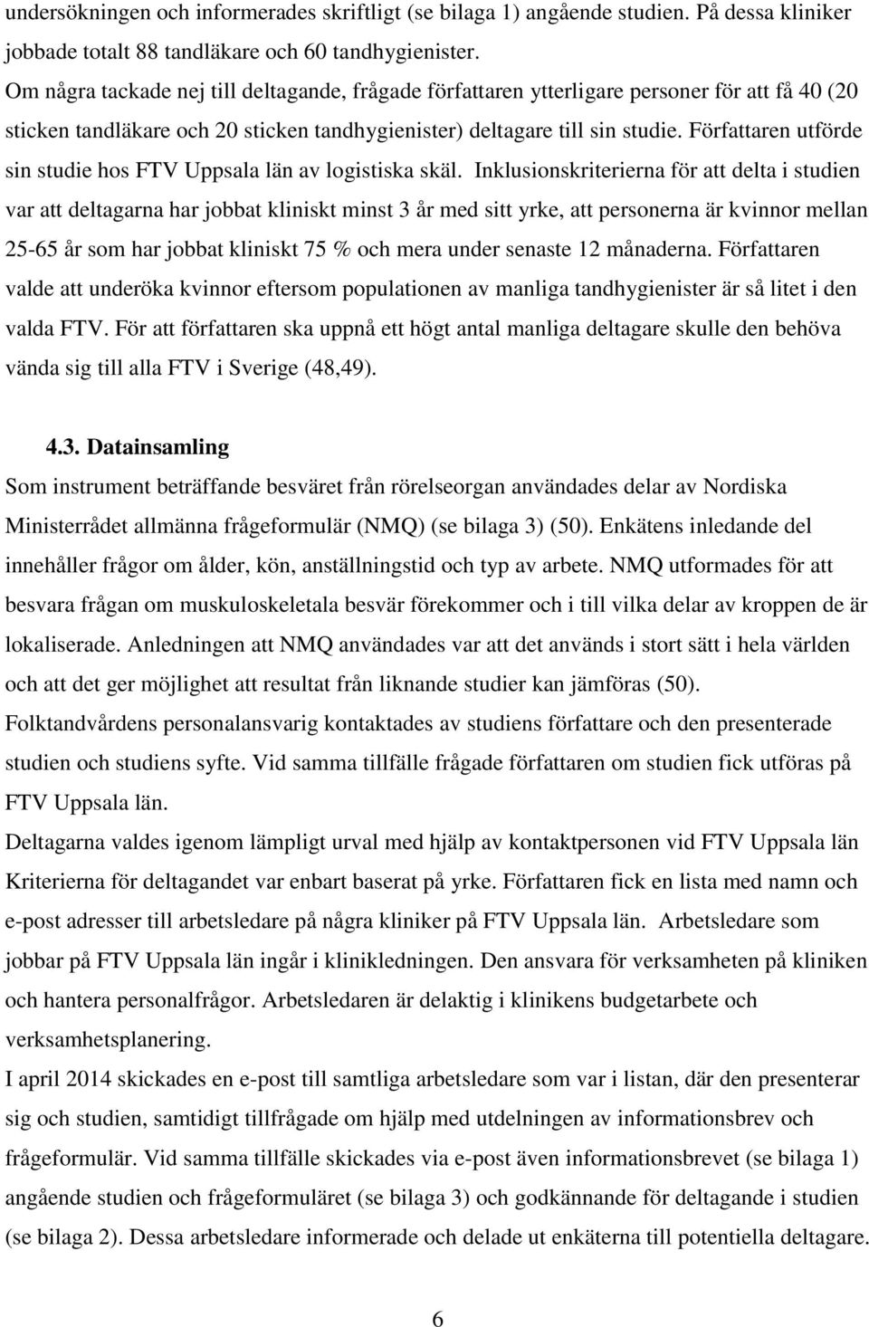 Författaren utförde sin studie hos FTV Uppsala län av logistiska skäl.