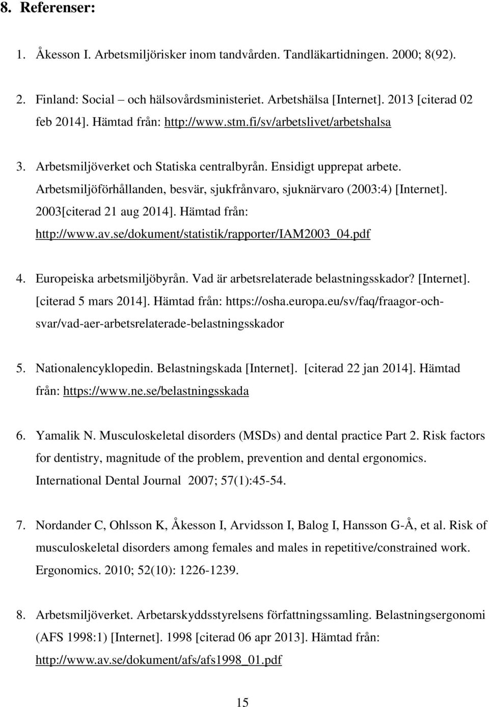 Arbetsmiljöförhållanden, besvär, sjukfrånvaro, sjuknärvaro (2003:4) [Internet]. 2003[citerad 21 aug 2014]. Hämtad från: http://www.av.se/dokument/statistik/rapporter/iam2003_04.pdf 4.