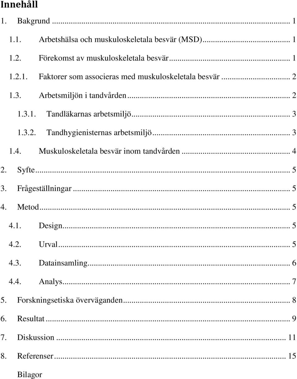 Muskuloskeletala besvär inom tandvården... 4 2. Syfte... 5 3. Frågeställningar... 5 4. Metod... 5 4.1. Design... 5 4.2. Urval... 5 4.3. Datainsamling.