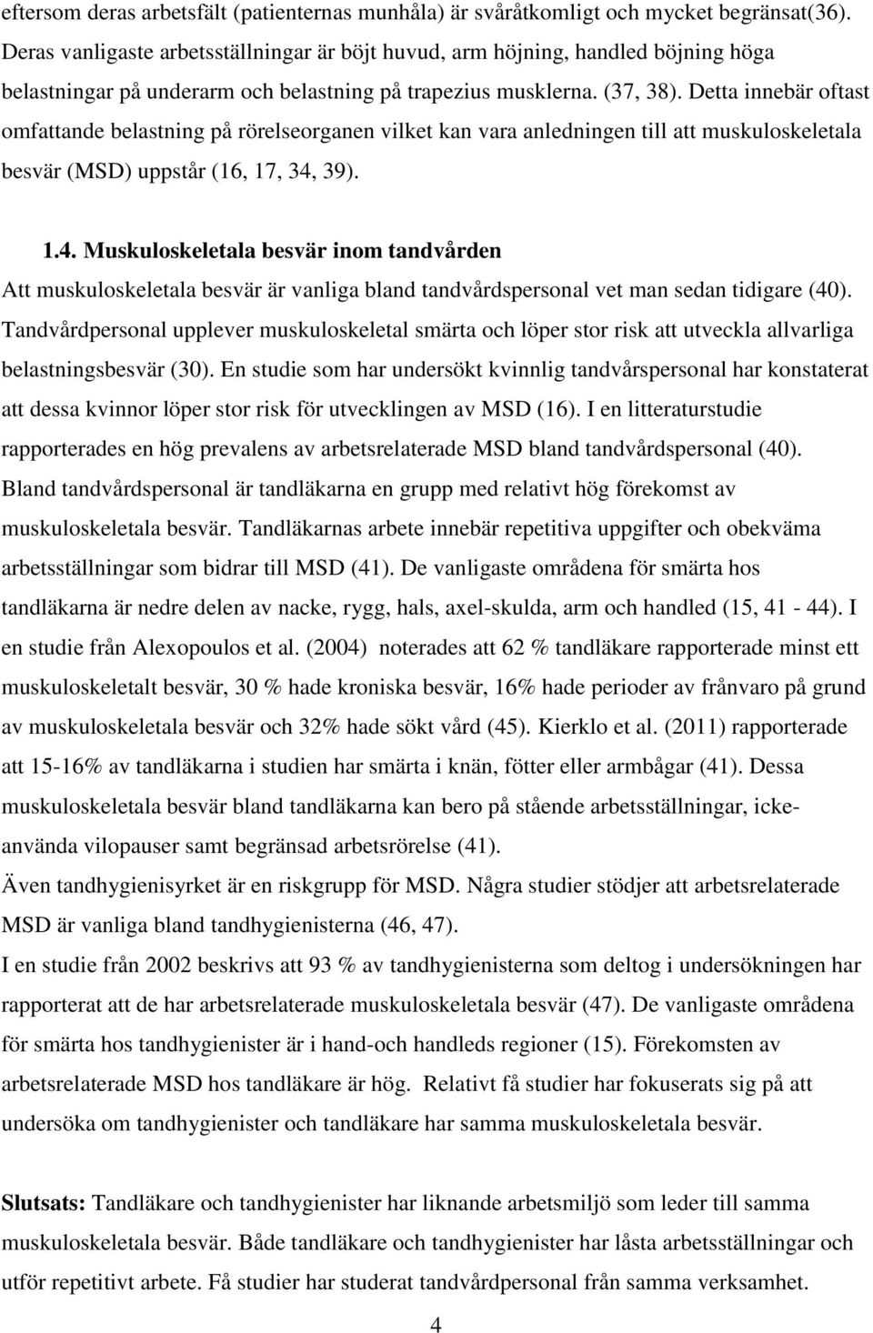 Detta innebär oftast omfattande belastning på rörelseorganen vilket kan vara anledningen till att muskuloskeletala besvär (MSD) uppstår (16, 17, 34,