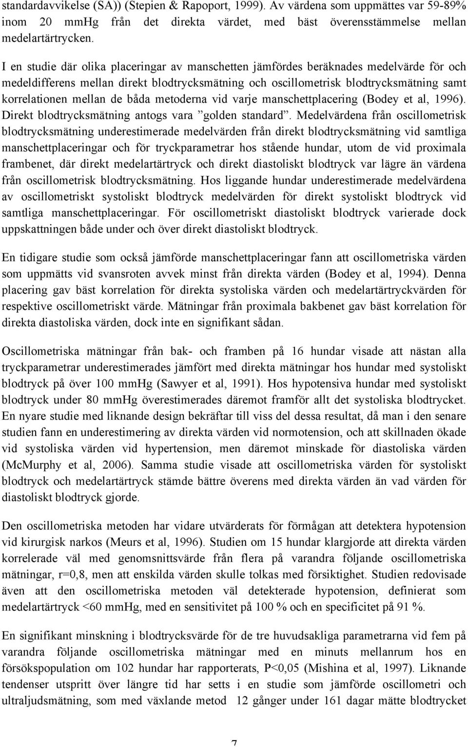 de båda metoderna vid varje manschettplacering (Bodey et al, 1996). Direkt blodtrycksmätning antogs vara golden standard.