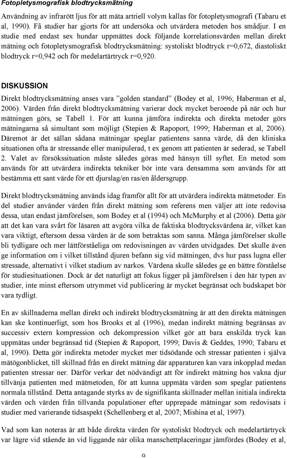 I en studie med endast sex hundar uppmättes dock följande korrelationsvärden mellan direkt mätning och fotopletysmografisk blodtrycksmätning: systoliskt blodtryck r=0,672, diastoliskt blodtryck