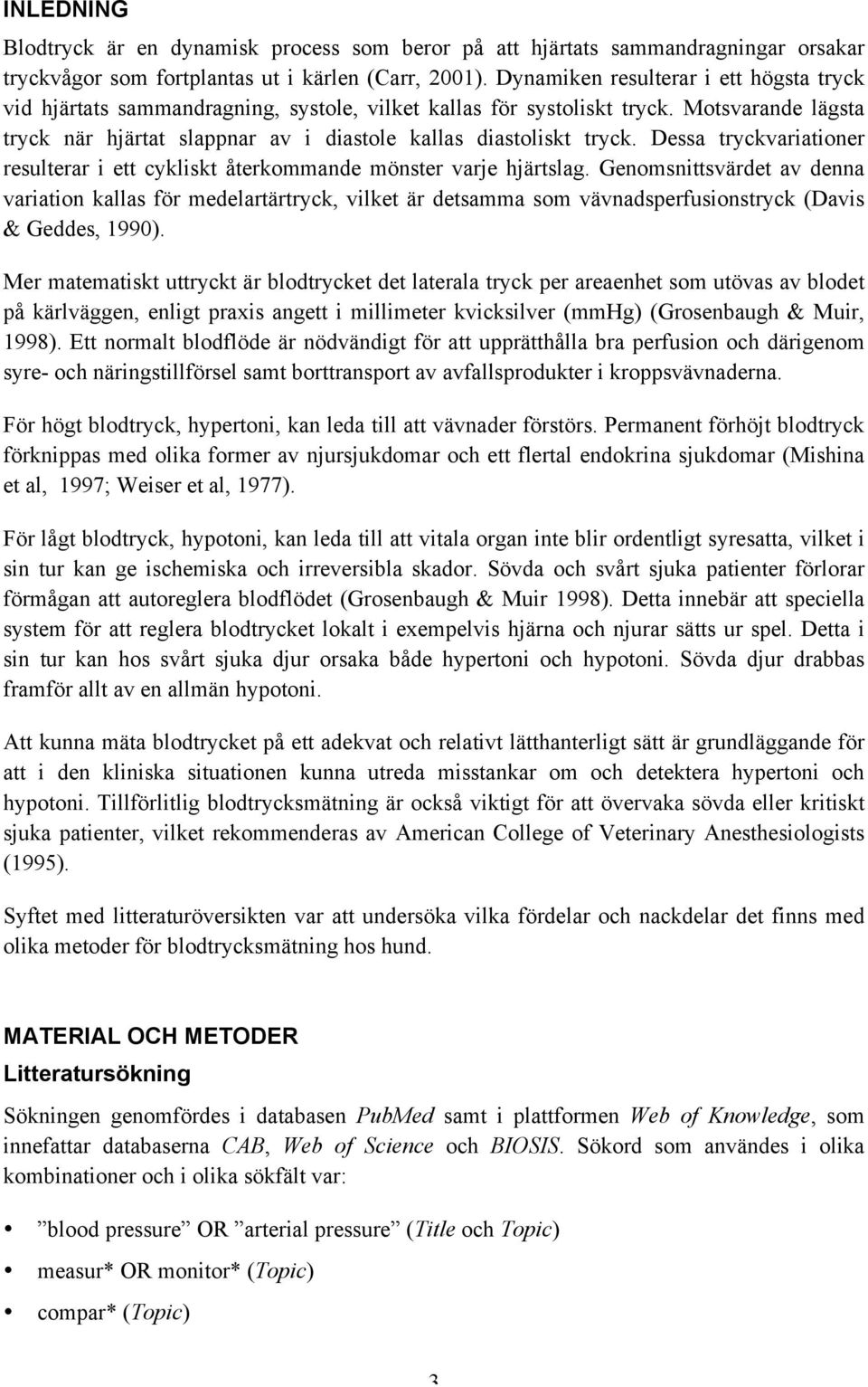 Dessa tryckvariationer resulterar i ett cykliskt återkommande mönster varje hjärtslag.