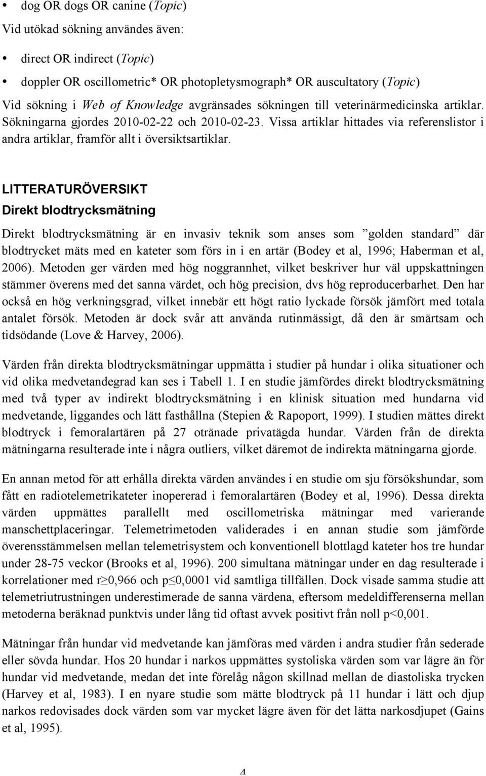 LITTERATURÖVERSIKT Direkt blodtrycksmätning Direkt blodtrycksmätning är en invasiv teknik som anses som golden standard där blodtrycket mäts med en kateter som förs in i en artär (Bodey et al, 1996;