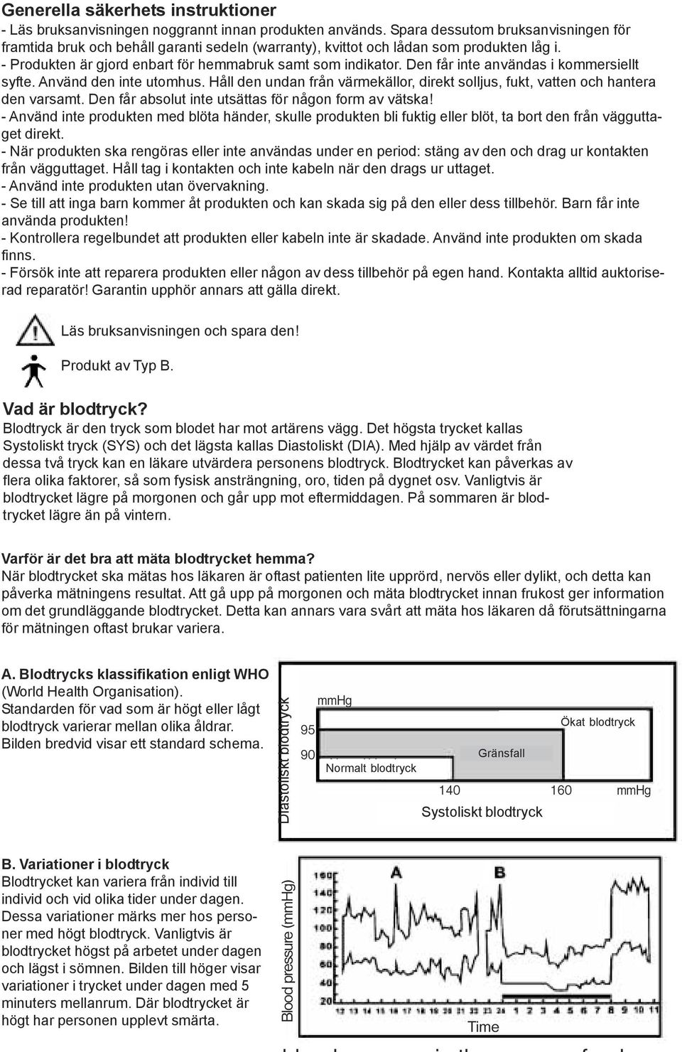 Den får inte användas i kommersiellt syfte. Använd den inte utomhus. Håll den undan från värmekällor, direkt solljus, fukt, vatten och hantera den varsamt.
