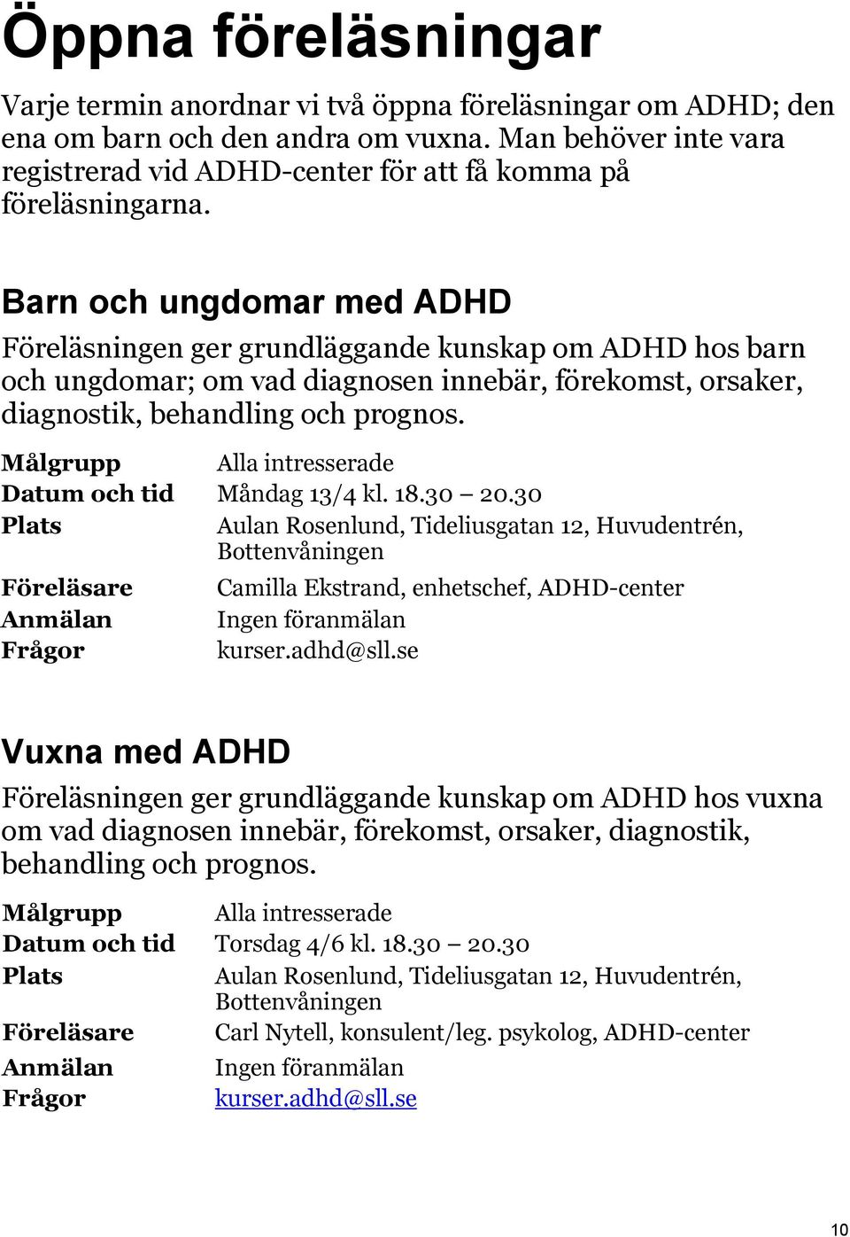 Barn och ungdomar med ADHD Föreläsningen ger grundläggande kunskap om ADHD hos barn och ungdomar; om vad diagnosen innebär, förekomst, orsaker, diagnostik, behandling och prognos.