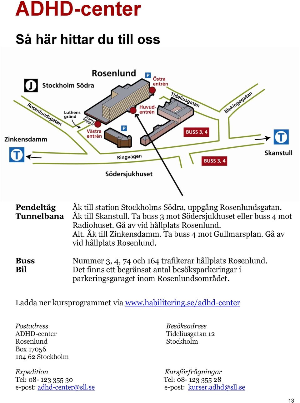 Det finns ett begränsat antal besöksparkeringar i parkeringsgaraget inom Rosenlundsområdet. Ladda ner kursprogrammet via www.habilitering.