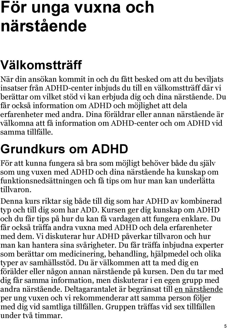 Dina föräldrar eller annan närstående är välkomna att få information om ADHD-center och om ADHD vid samma tillfälle.