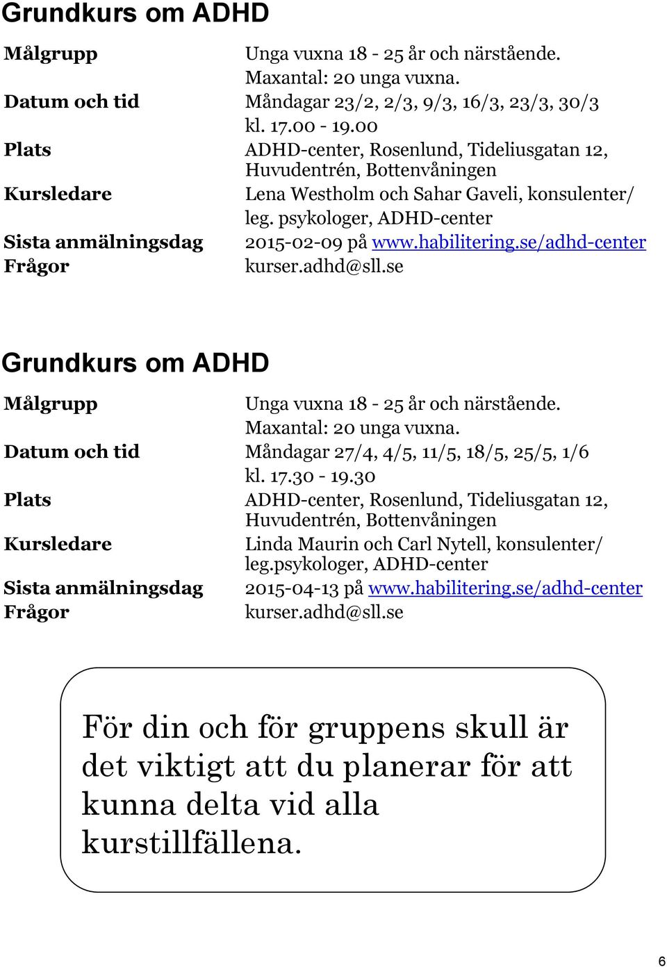 psykologer, ADHD-center Sista anmälningsdag 2015-02-09 på www.habilitering.se/adhd-center Grundkurs om ADHD Unga vuxna 18-25 år och närstående. Maxantal: 20 unga vuxna.