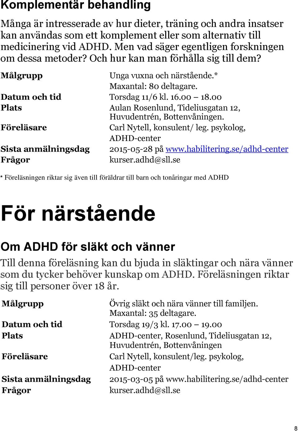 00 Plats Aulan Rosenlund, Tideliusgatan 12, Huvudentrén, Bottenvåningen. Föreläsare Carl Nytell, konsulent/ leg. psykolog, ADHD-center Sista anmälningsdag 2015-05-28 på www.habilitering.