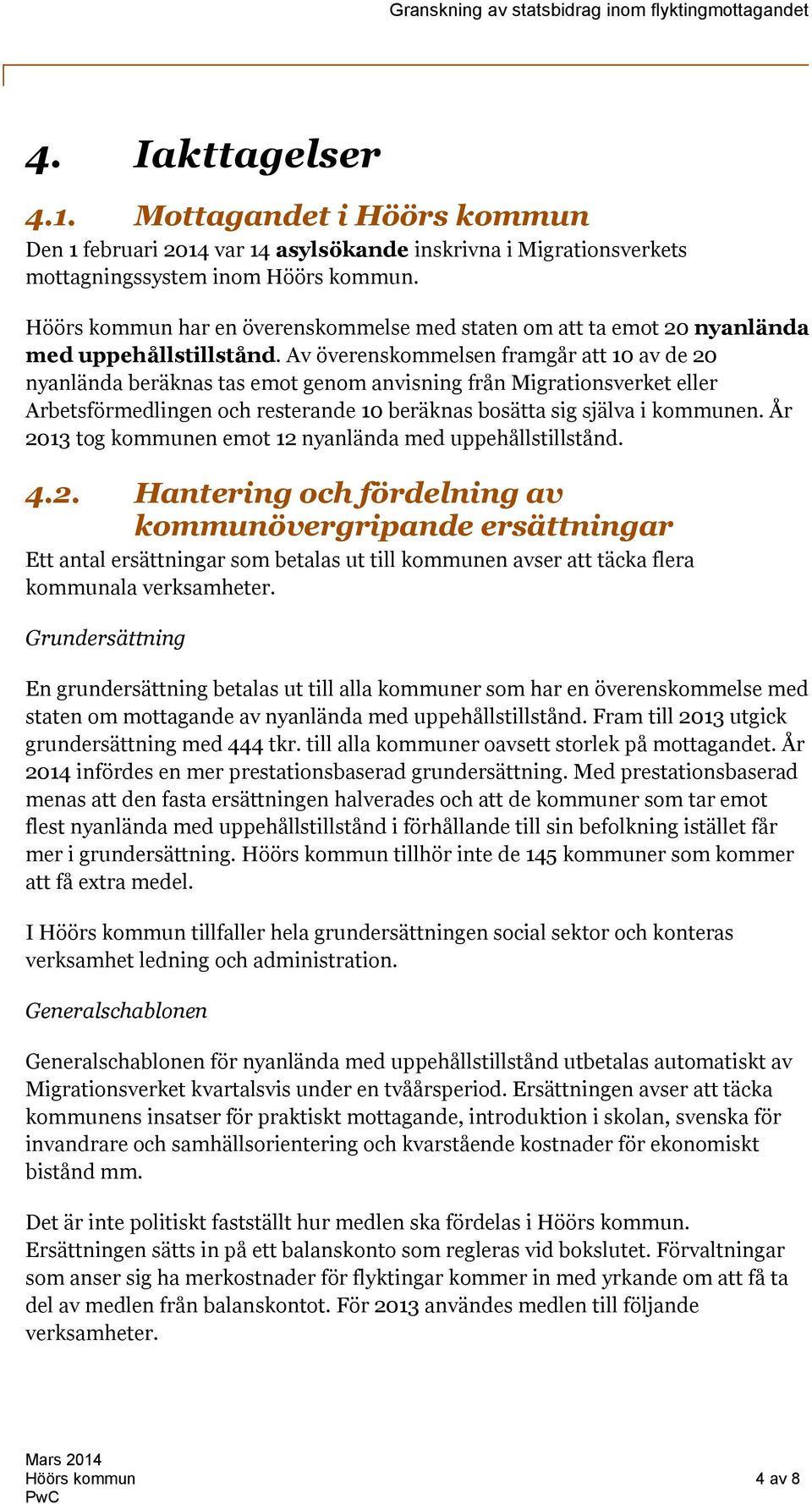 Av överenskommelsen framgår att 10 av de 20 nyanlända beräknas tas emot genom anvisning från Migrationsverket eller Arbetsförmedlingen och resterande 10 beräknas bosätta sig själva i kommunen.