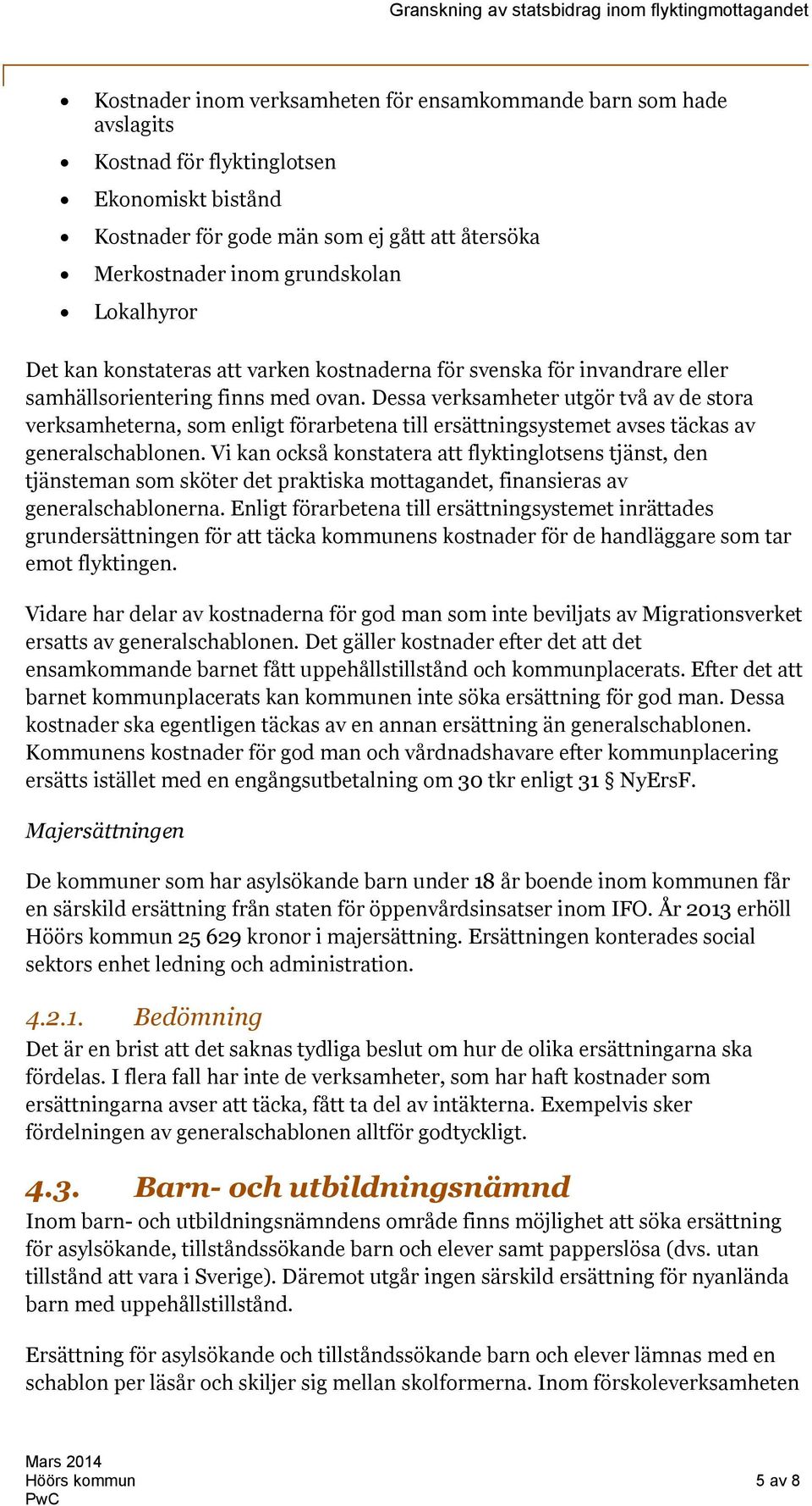 Dessa verksamheter utgör två av de stora verksamheterna, som enligt förarbetena till ersättningsystemet avses täckas av generalschablonen.