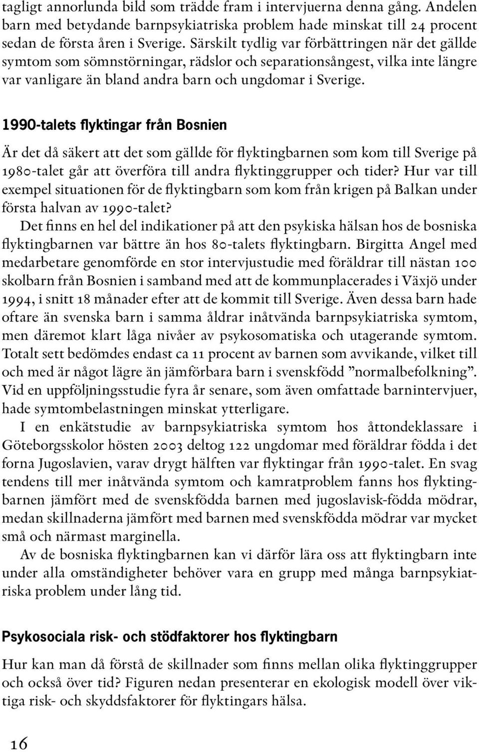 1990-talets flyktingar från Bosnien Är det då säkert att det som gällde för flyktingbarnen som kom till Sverige på 1980-talet går att överföra till andra flyktinggrupper och tider?