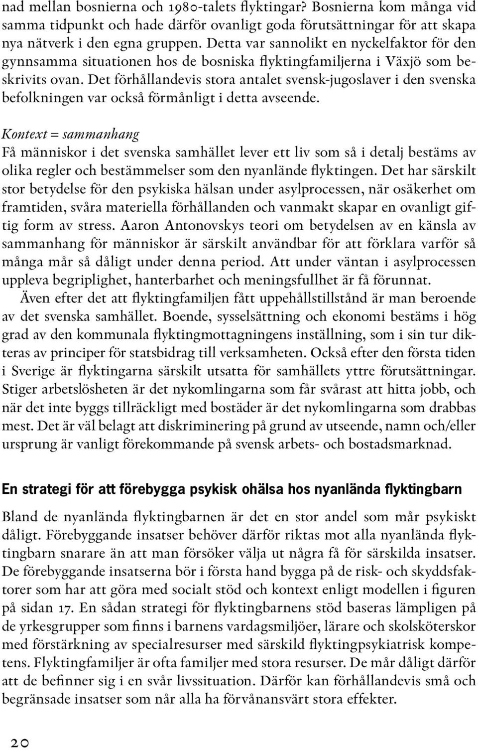 Det förhållandevis stora antalet svensk-jugoslaver i den svenska befolkningen var också förmånligt i detta avseende.