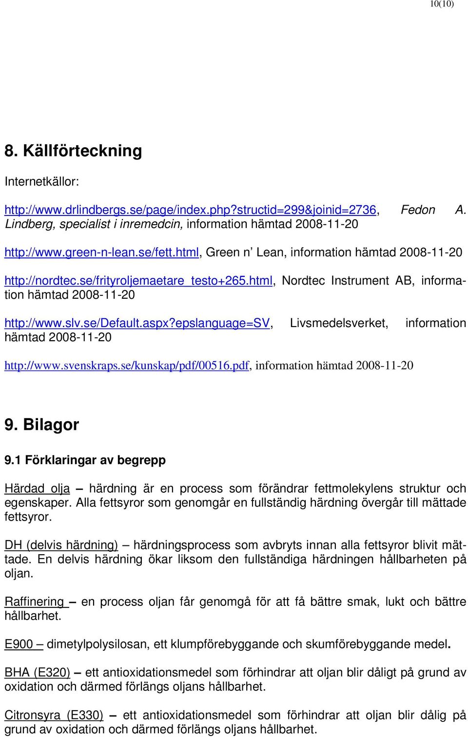 se/default.aspx?epslanguage=sv, Livsmedelsverket, information hämtad 2008-11-20 http://www.svenskraps.se/kunskap/pdf/00516.pdf, information hämtad 2008-11-20 9. Bilagor 9.