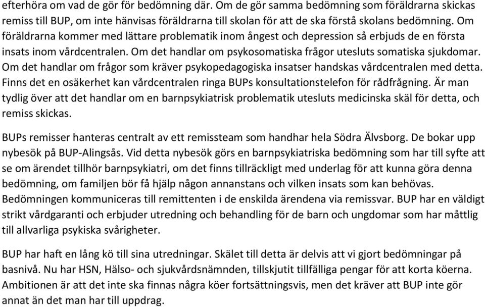 Om det handlar om frågor som kräver psykopedagogiska insatser handskas vårdcentralen med detta. Finns det en osäkerhet kan vårdcentralen ringa BUPs konsultationstelefon för rådfrågning.