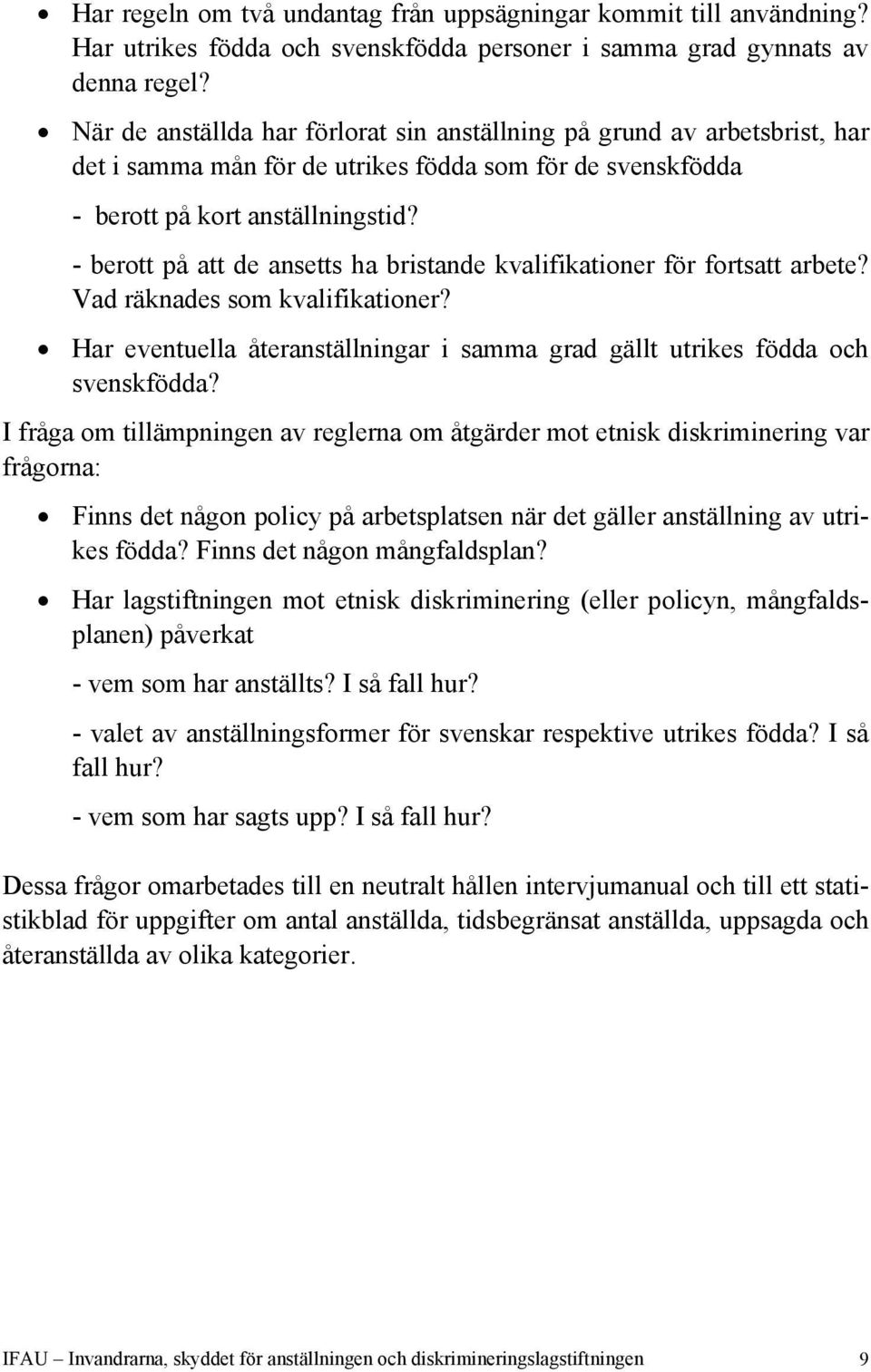 - berott på att de ansetts ha bristande kvalifikationer för fortsatt arbete? Vad räknades som kvalifikationer? Har eventuella återanställningar i samma grad gällt utrikes födda och svenskfödda?