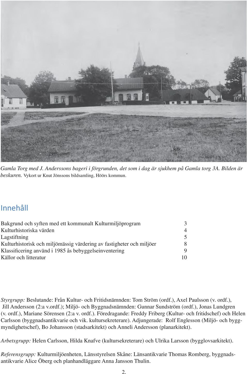 använd i 1985 ås bebyggelseinventering 9 Källor och litteratur 10 Styrgrupp: Beslutande: Från Kultur- och Fritidsnämnden: Tom Ström (ordf.), Axel Paulsson (v. ordf.), Jill Andersson (2:a v.ordf.); Miljö- och Byggnadsnämnden: Gunnar Sundström (ordf.