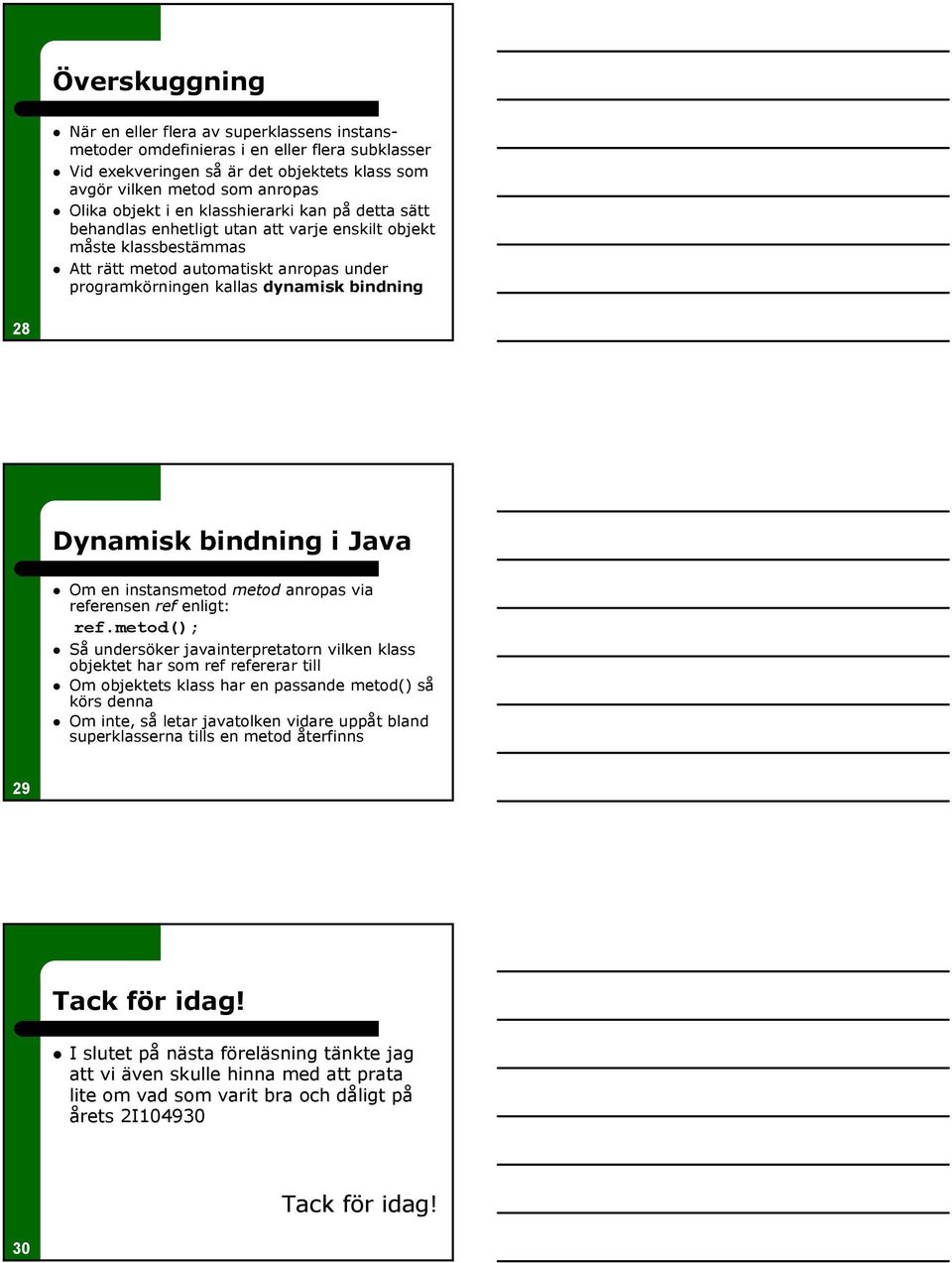 Dynamisk bindning i Java Om en instansmetod metod anropas via referensen ref enligt: ref.