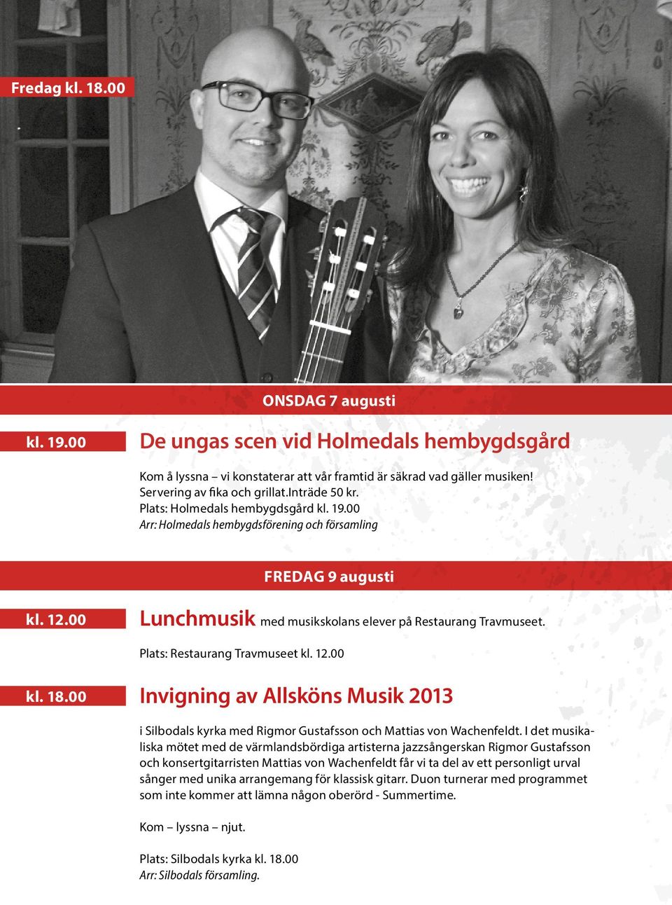 Plats: Restaurang Travmuseet kl. 12.00 kl. 18.00 Invigning av Allsköns Musik 2013 i Silbodals kyrka med Rigmor Gustafsson och Mattias von Wachenfeldt.