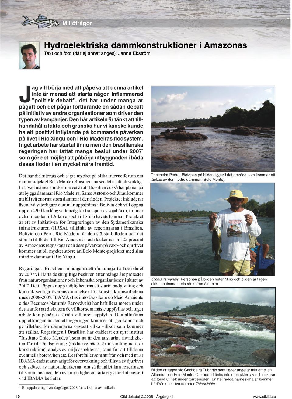 Den här artikeln är tänkt att tillhandahålla fakta och granska hur vi kanske kunde ha ett positivt inflytande på kommande påverkan på livet i Rio Xingu och i Rio Madeiras flodsystem.