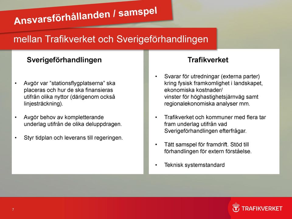 Trafikverket Svarar för utredningar (externa parter) kring fysisk framkomlighet i landskapet, ekonomiska kostnader/ vinster för höghastighetsjärnväg samt regionalekonomiska