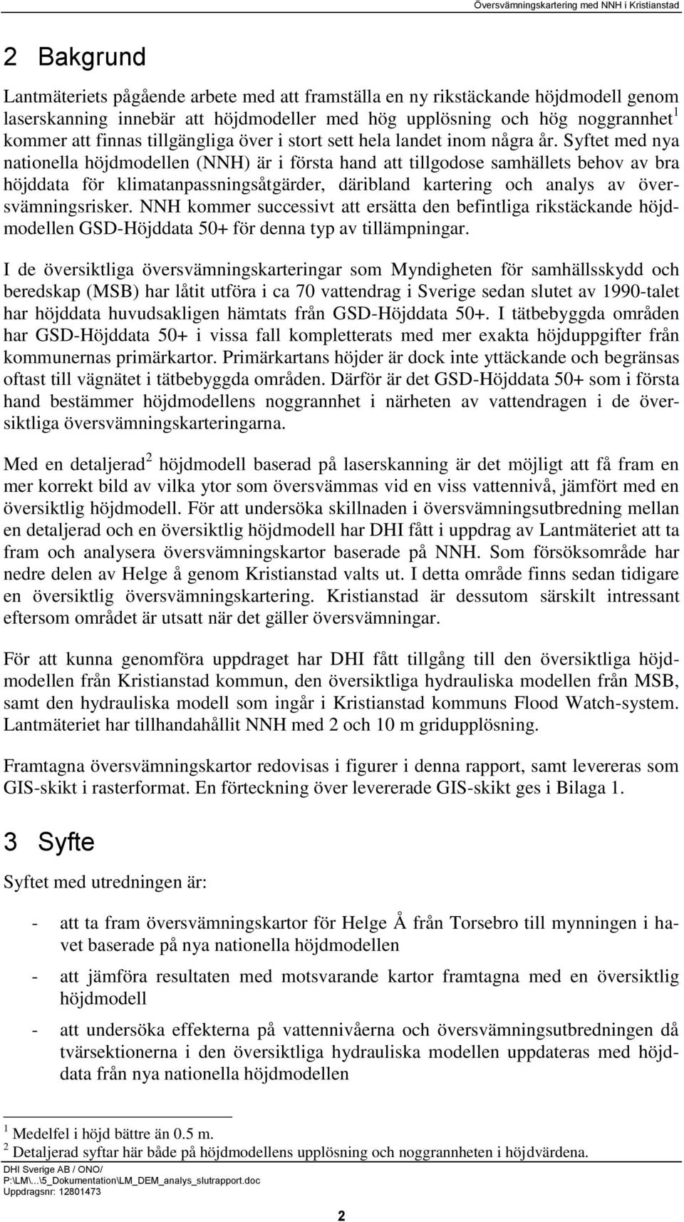 Syftet med nya nationella höjdmodellen (NNH) är i första hand att tillgodose samhällets behov av bra höjddata för klimatanpassningsåtgärder, däribland kartering och analys av översvämningsrisker.