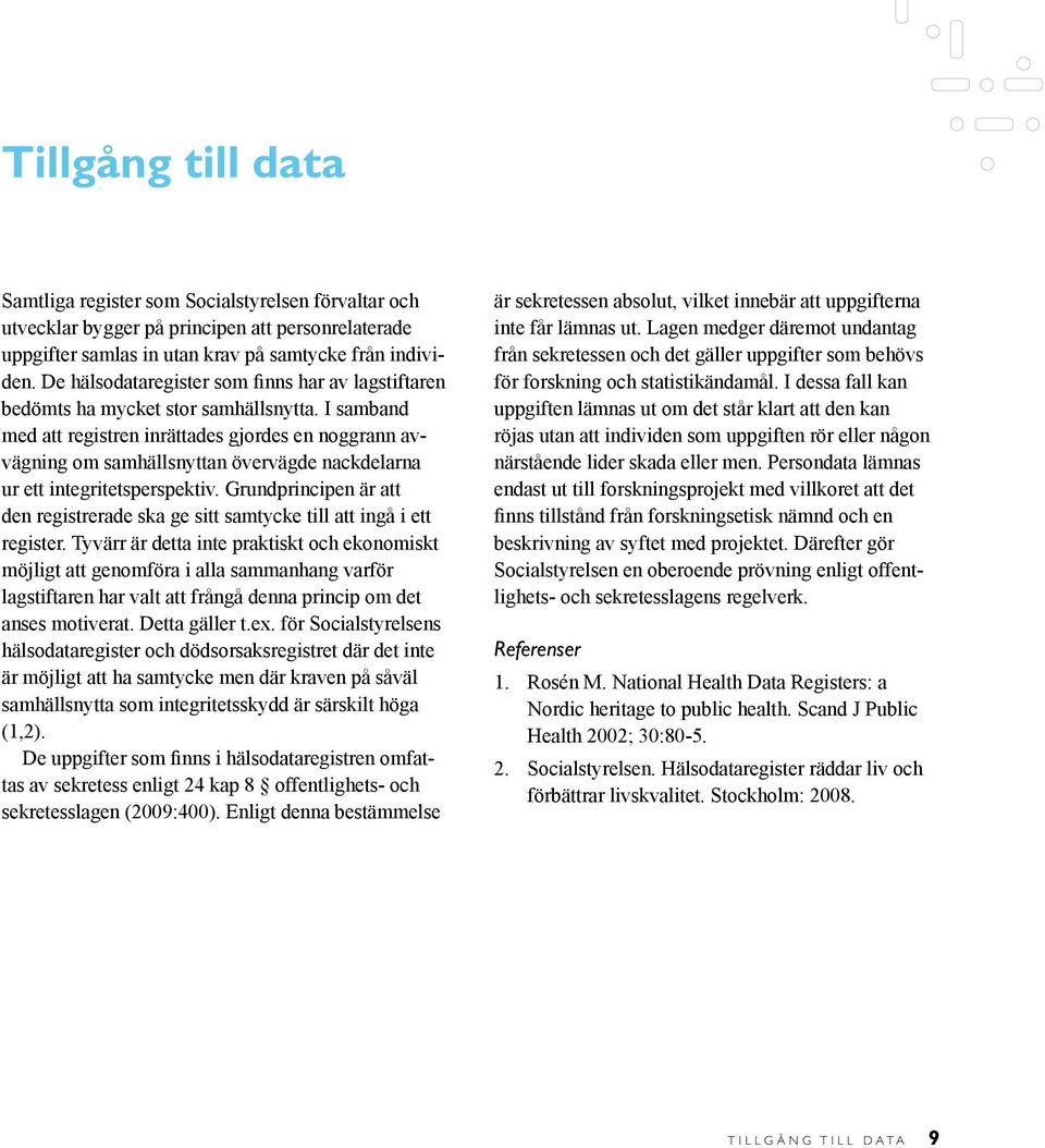 I samband med att registren inrättades gjordes en noggrann avvägning om samhällsnyttan övervägde nack delarna ur ett integritetsperspektiv.