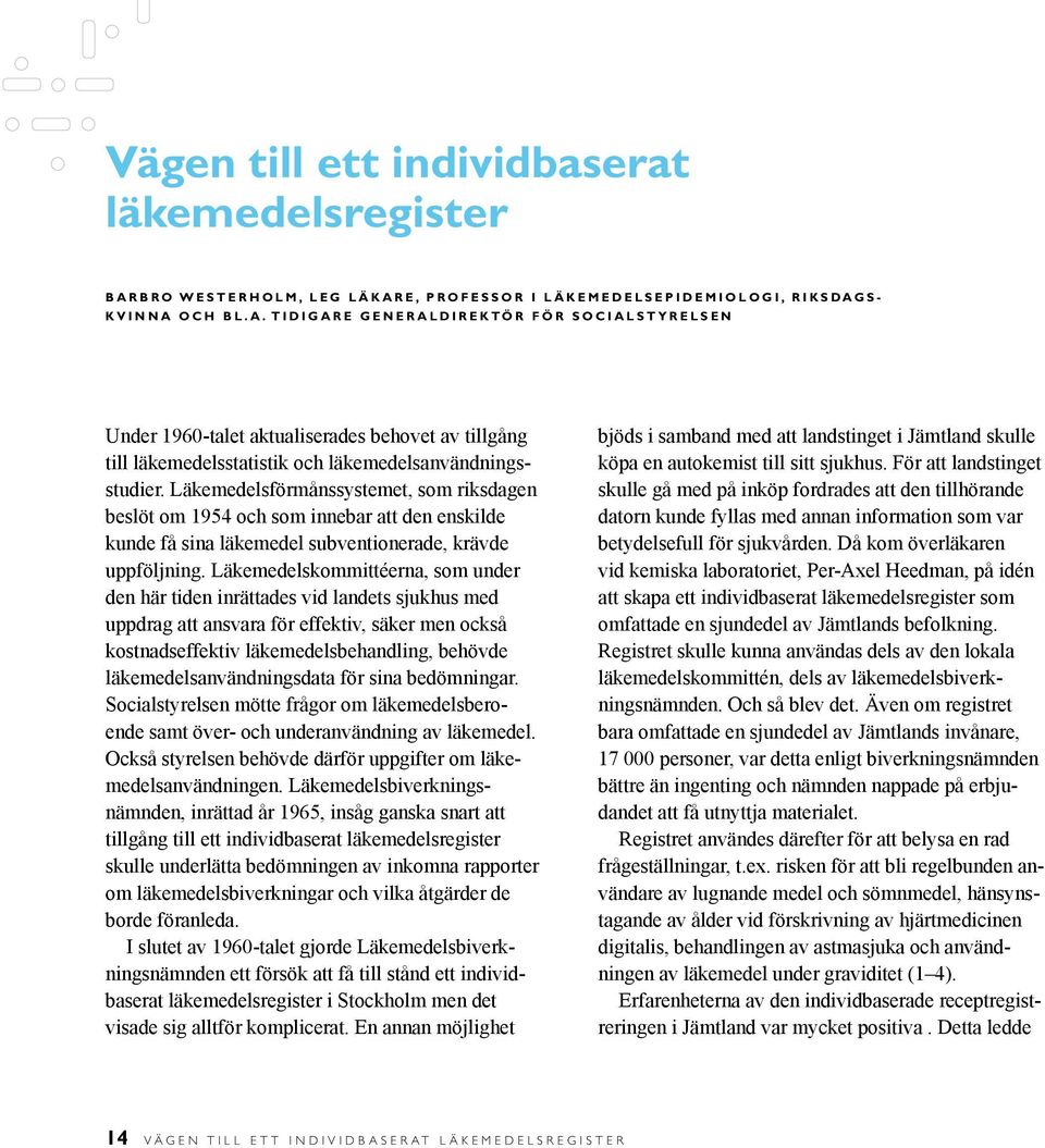 t i d i g a r e g e n e r a l d i r e k t ö r f ö r S o c i a l s t y r e l s e n Under 1960-talet aktualiserades behovet av tillgång till läkemedelsstatistik och läkemedelsanvändningsstudier.