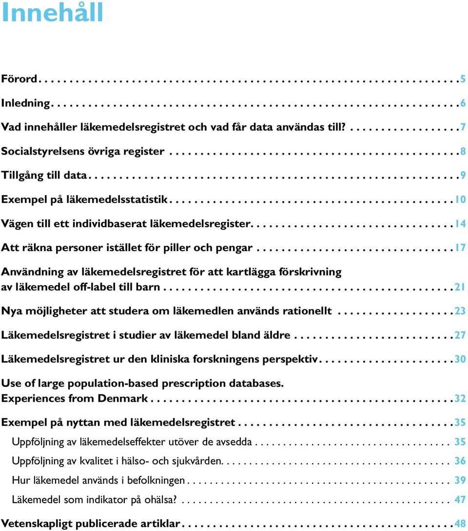 ............................................. 10 Vägen till ett individbaserat läkemedelsregister................................ 14 Att räkna personer istället för piller och pengar.