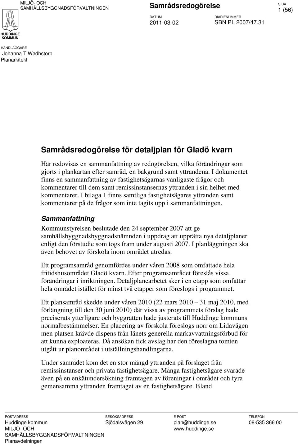 bakgrund samt yttrandena. I dokumentet finns en sammanfattning av fastighetsägarnas vanligaste frågor och kommentarer till dem samt remissinstansernas yttranden i sin helhet med kommentarer.