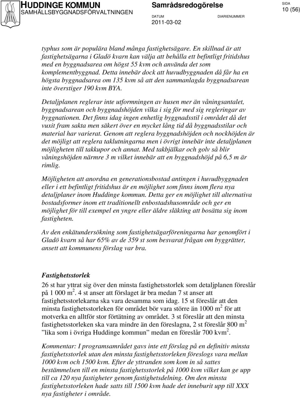 Detta innebär dock att huvudbyggnaden då får ha en högsta byggnadsarea om 135 kvm så att den sammanlagda byggnadsarean inte överstiger 190 kvm BYA.