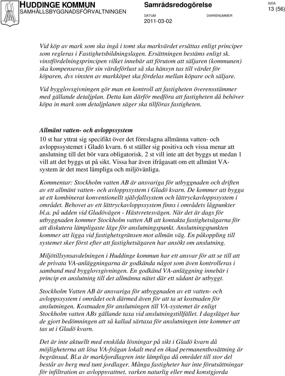 mellan köpare och säljare. Vid bygglovsgivningen gör man en kontroll att fastigheten överensstämmer med gällande detaljplan.