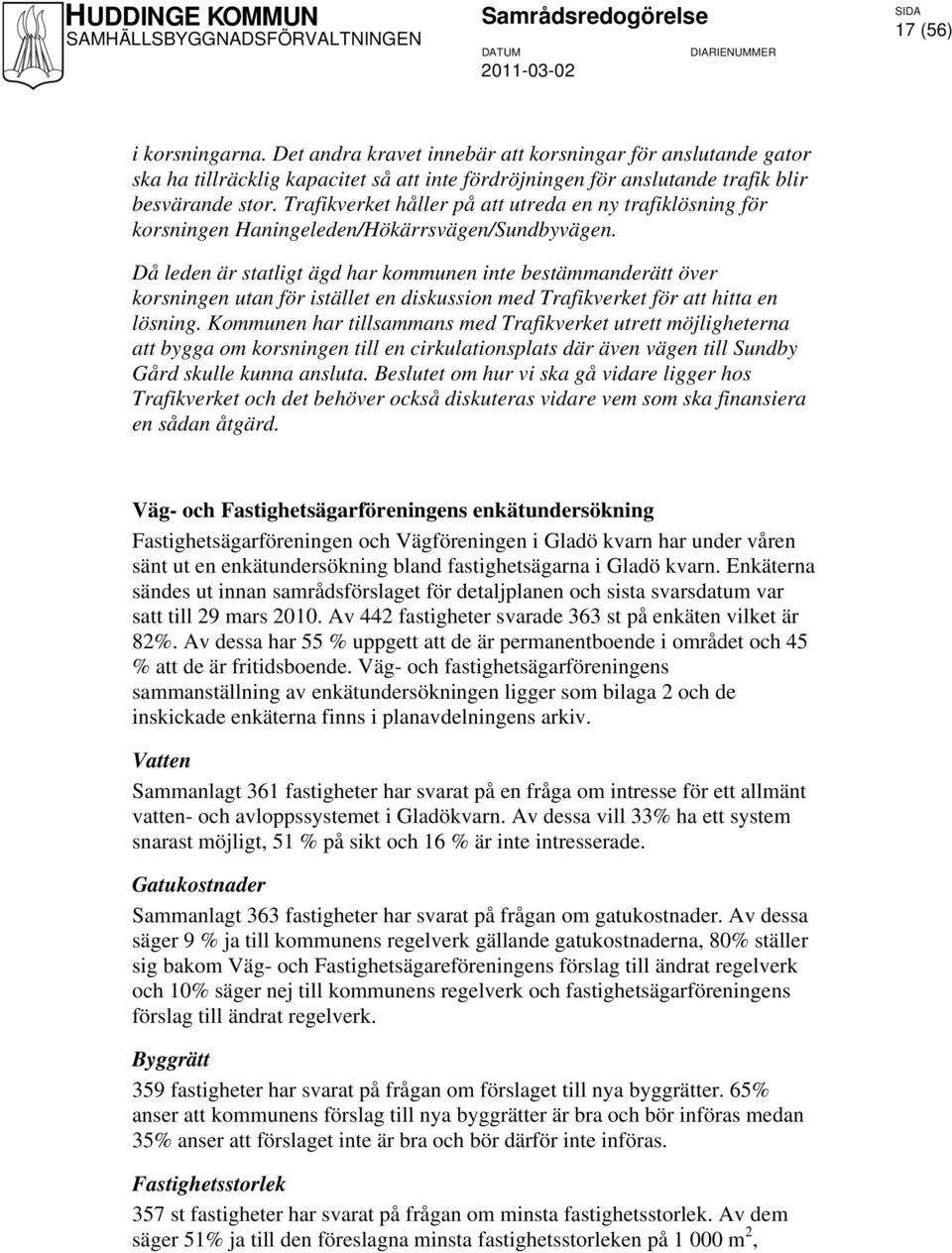 Då leden är statligt ägd har kommunen inte bestämmanderätt över korsningen utan för istället en diskussion med Trafikverket för att hitta en lösning.