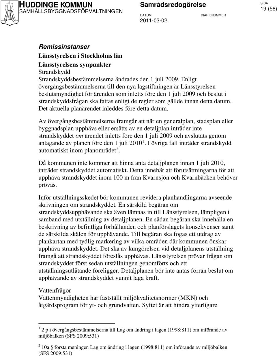 som gällde innan detta datum. Det aktuella planärendet inleddes före detta datum.