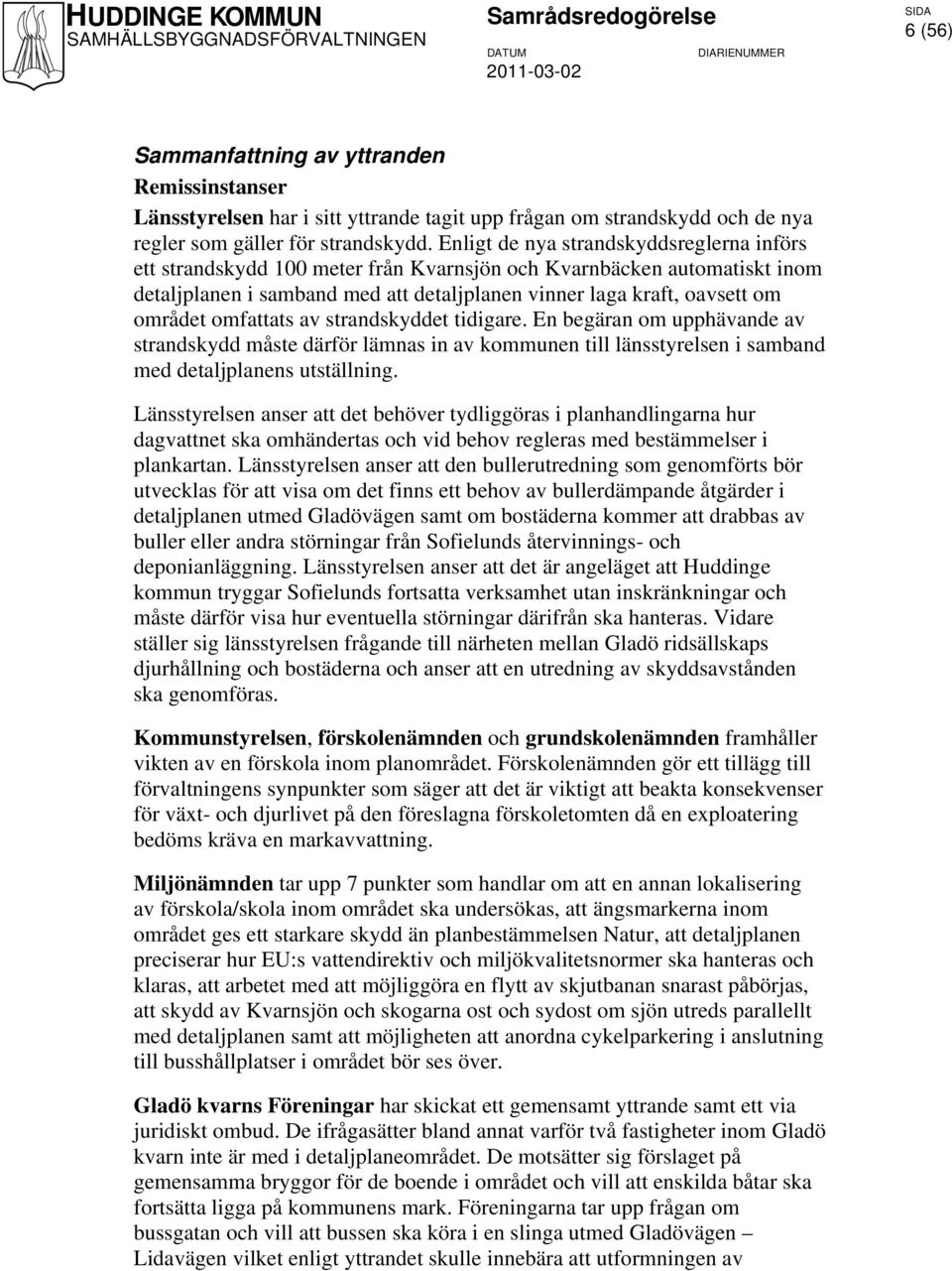 omfattats av strandskyddet tidigare. En begäran om upphävande av strandskydd måste därför lämnas in av kommunen till länsstyrelsen i samband med detaljplanens utställning.