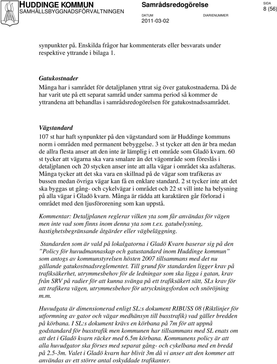 Vägstandard 107 st har haft synpunkter på den vägstandard som är Huddinge kommuns norm i områden med permanent bebyggelse.