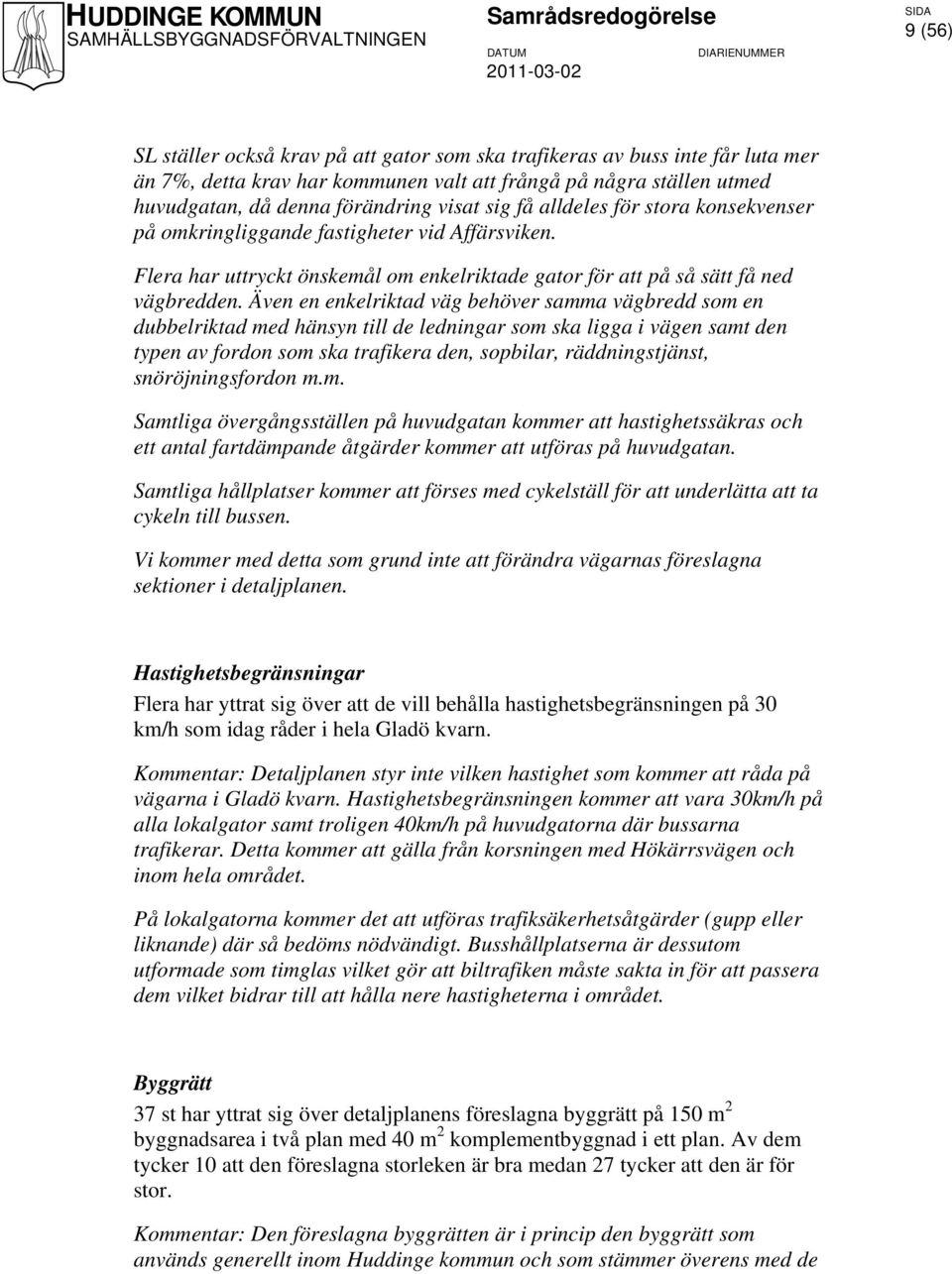 Även en enkelriktad väg behöver samma vägbredd som en dubbelriktad med hänsyn till de ledningar som ska ligga i vägen samt den typen av fordon som ska trafikera den, sopbilar, räddningstjänst,
