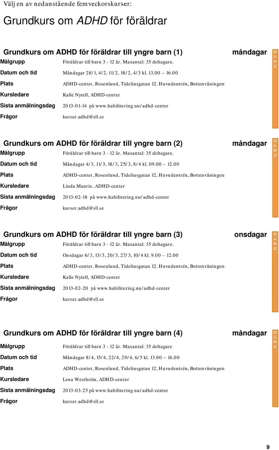 habilitering.nu/adhd-center kurser.adhd@ @sll.se Grundkurs om ADHD för föräldrar f till yngre barn (2) Målgrupp Föräldrar till barn 3-12 år. Maxantal: 35 deltagare.