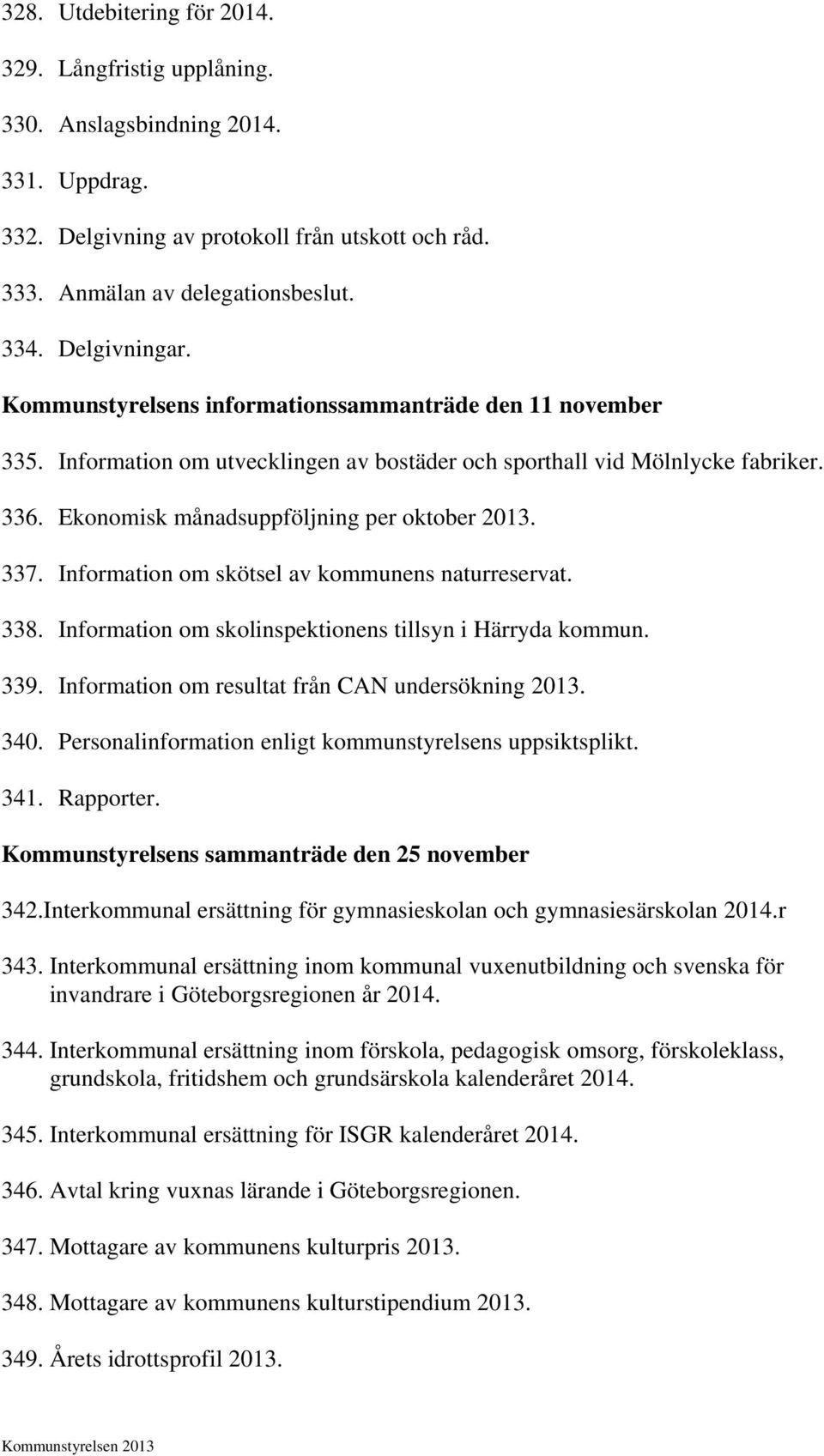 Ekonomisk månadsuppföljning per oktober 2013. 337. Information om skötsel av kommunens naturreservat. 338. Information om skolinspektionens tillsyn i Härryda kommun. 339.