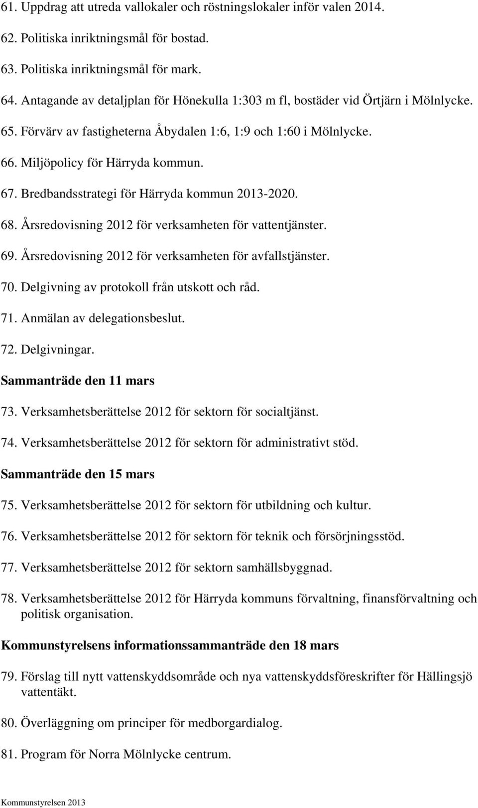 Bredbandsstrategi för Härryda kommun 2013-2020. 68. Årsredovisning 2012 för verksamheten för vattentjänster. 69. Årsredovisning 2012 för verksamheten för avfallstjänster. 70.