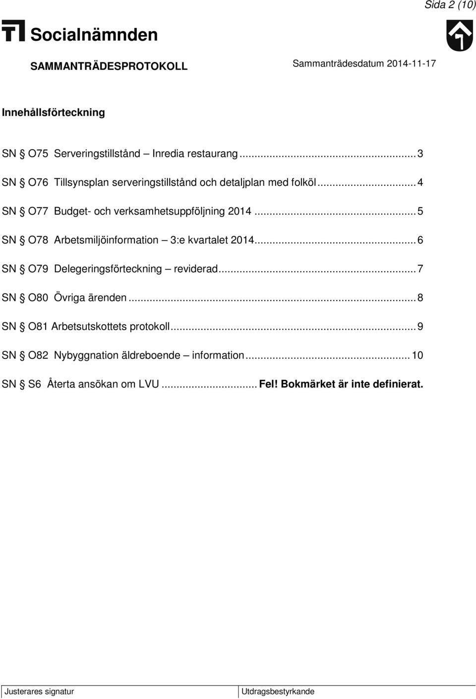 .. 5 SN O78 Arbetsmiljöinformation 3:e kvartalet 2014... 6 SN O79 Delegeringsförteckning reviderad.