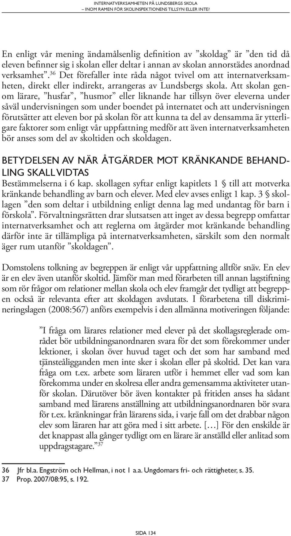 Att skolan genom lärare, husfar, husmor eller liknande har tillsyn över eleverna under såväl undervisningen som under boendet på internatet och att undervisningen förutsätter att eleven bor på skolan